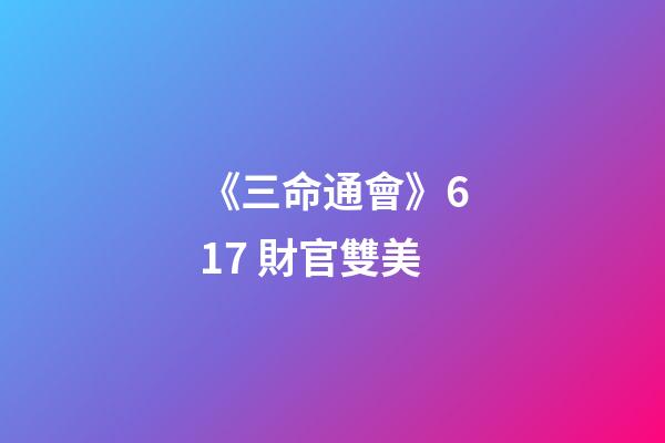 《三命通會》6.17 財官雙美